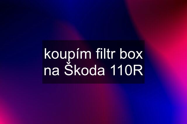 koupím filtr box na Škoda 110R