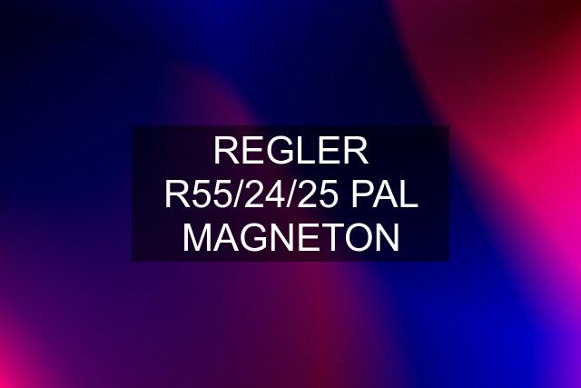 REGLER R55/24/25 PAL MAGNETON