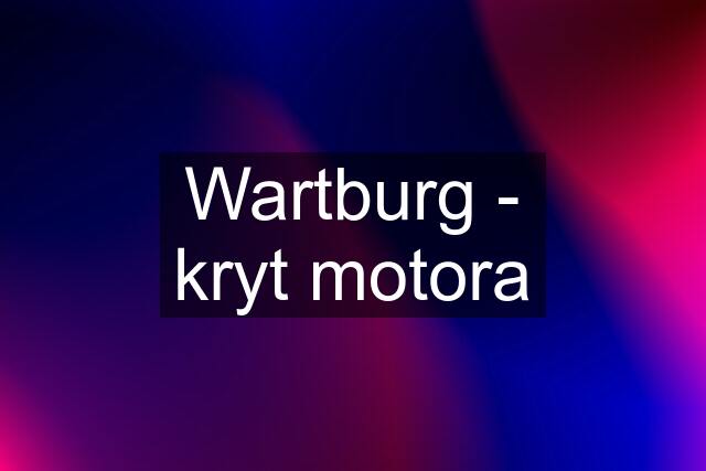 Wartburg - kryt motora