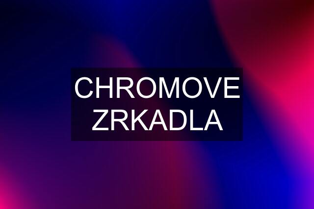 CHROMOVE ZRKADLA