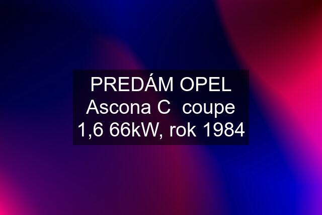 PREDÁM OPEL Ascona C  coupe 1,6 66kW, rok 1984