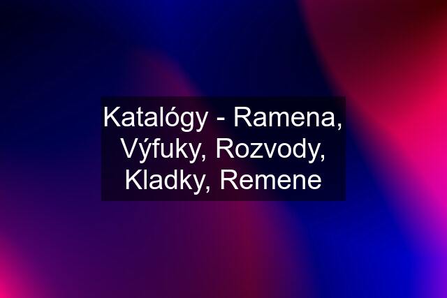 Katalógy - Ramena, Výfuky, Rozvody, Kladky, Remene