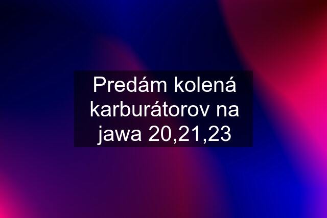 Predám kolená karburátorov na jawa 20,21,23