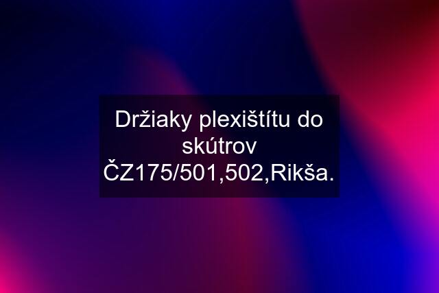 Držiaky plexištítu do skútrov ČZ175/501,502,Rikša.