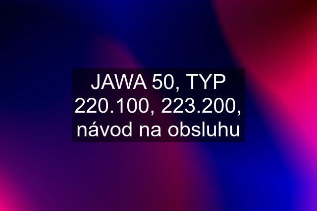 JAWA 50, TYP 220.100, 223.200, návod na obsluhu