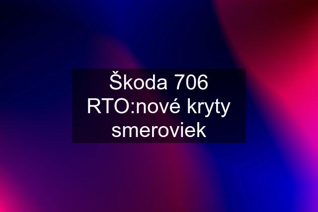 Škoda 706 RTO:nové kryty smeroviek