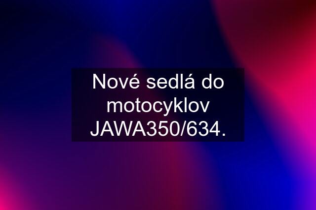 Nové sedlá do motocyklov JAWA350/634.