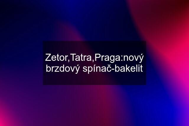 Zetor,Tatra,Praga:nový brzdový spínač-bakelit