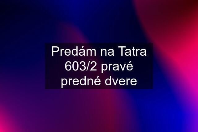 Predám na Tatra 603/2 pravé predné dvere