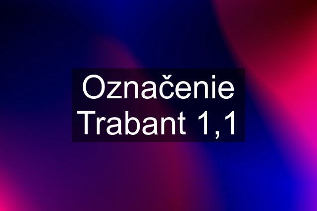 Označenie Trabant 1,1