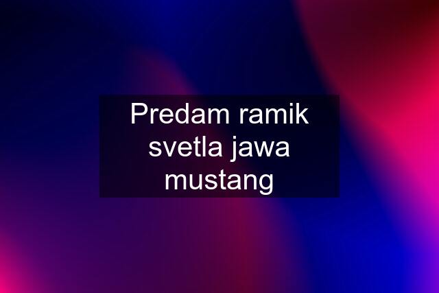 Predam ramik svetla jawa mustang