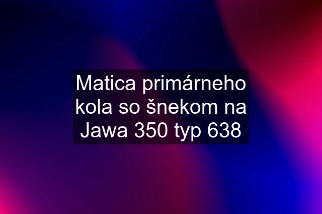 Matica primárneho kola so šnekom na Jawa 350 typ 638