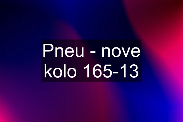 Pneu - nove kolo 165-13