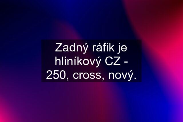 Zadný ráfik je hliníkový CZ - 250, cross, nový.