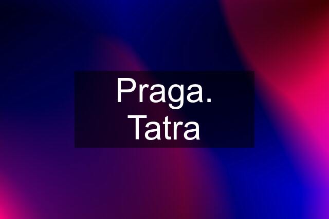 Praga. Tatra