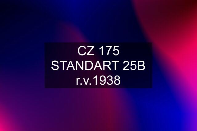 CZ 175 STANDART 25B r.v.1938