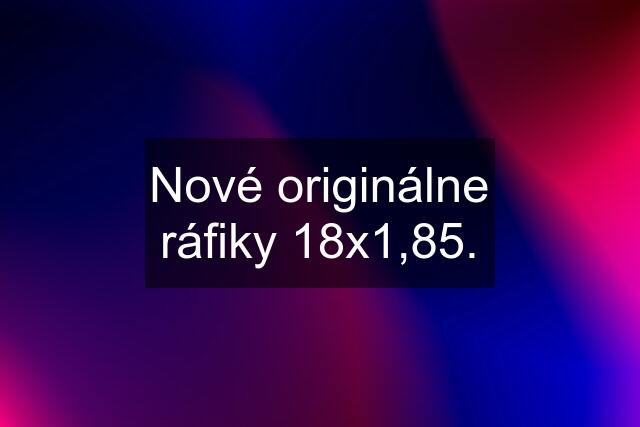 Nové originálne ráfiky 18x1,85.