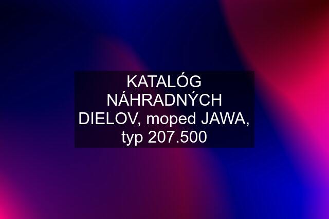 KATALÓG NÁHRADNÝCH DIELOV, moped JAWA, typ 207.500