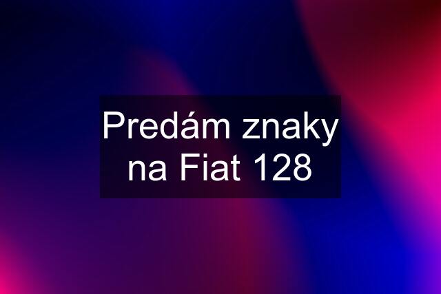 Predám znaky na Fiat 128