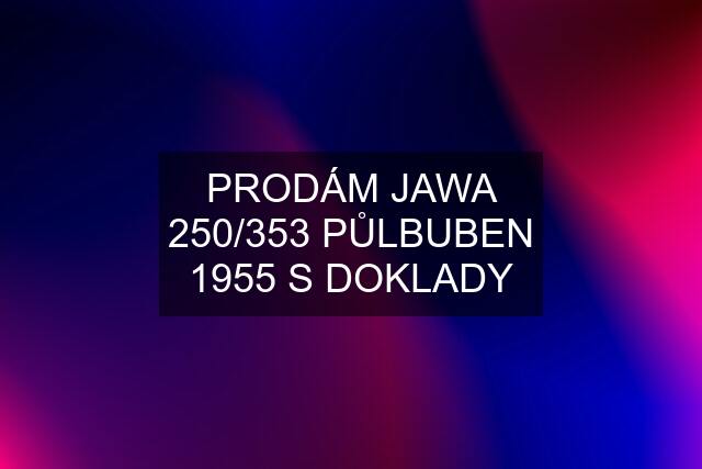 PRODÁM JAWA 250/353 PŮLBUBEN 1955 S DOKLADY