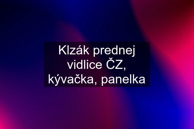 Klzák prednej vidlice ČZ, kývačka, panelka