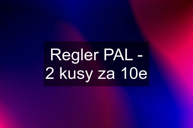 Regler PAL - 2 kusy za 10e