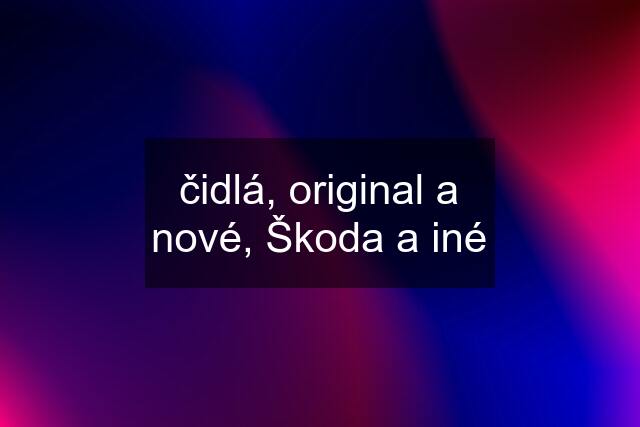 čidlá, original a nové, Škoda a iné