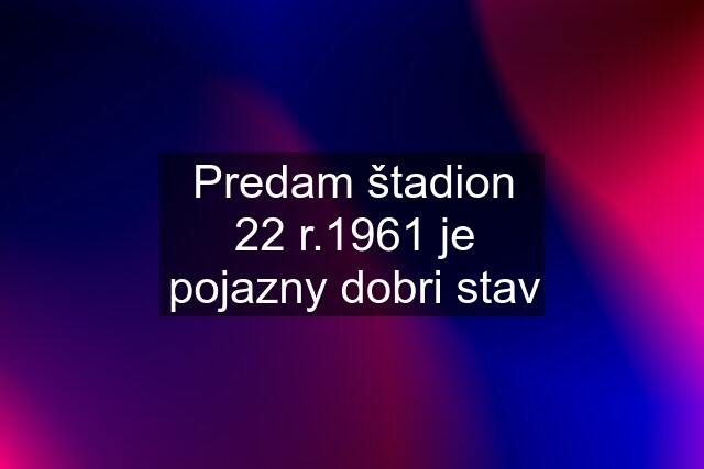 Predam štadion 22 r.1961 je pojazny dobri stav