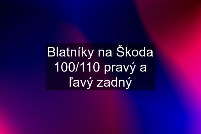 Blatníky na Škoda 100/110 pravý a ľavý zadný