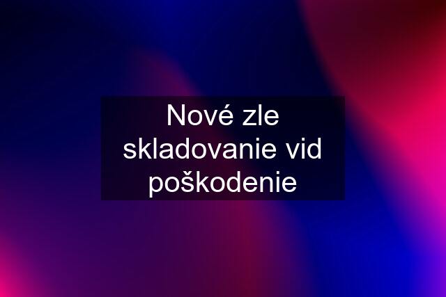 Nové zle skladovanie vid poškodenie