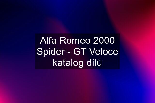 Alfa Romeo 2000 Spider - GT Veloce katalog dílů