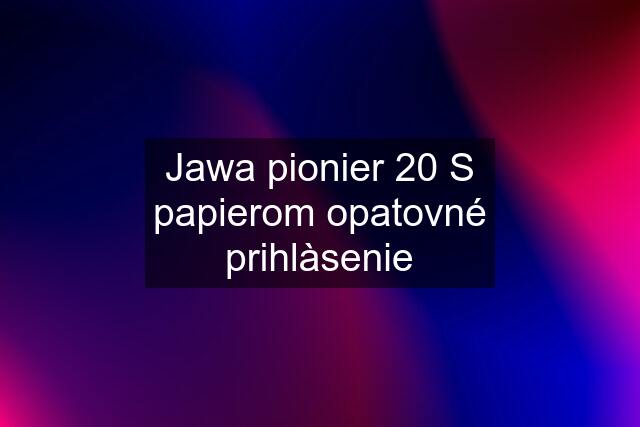 Jawa pionier 20 S papierom opatovné prihlàsenie