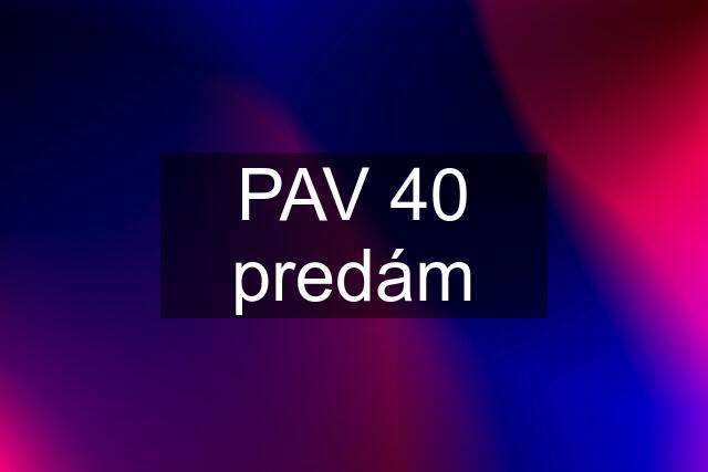 PAV 40 predám