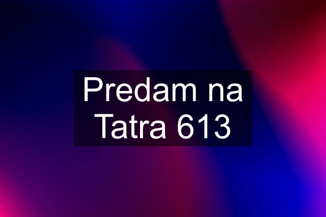 Predam na Tatra 613