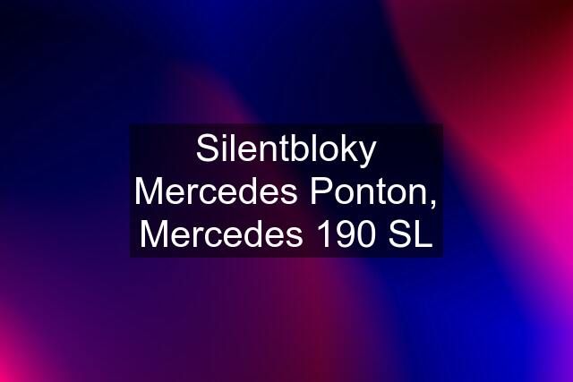 Silentbloky Mercedes Ponton, Mercedes 190 SL