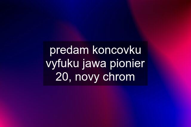 predam koncovku vyfuku jawa pionier 20, novy chrom