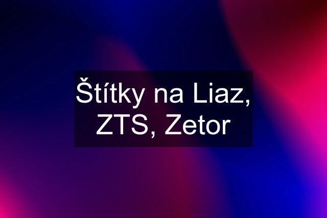 Štítky na Liaz, ZTS, Zetor