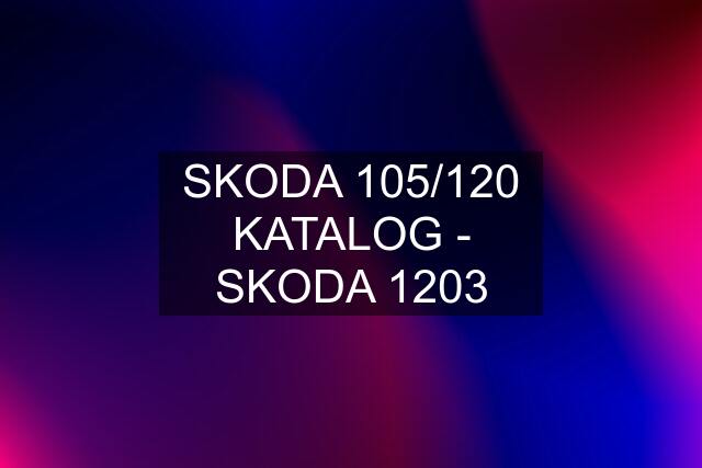 SKODA 105/120 KATALOG - SKODA 1203