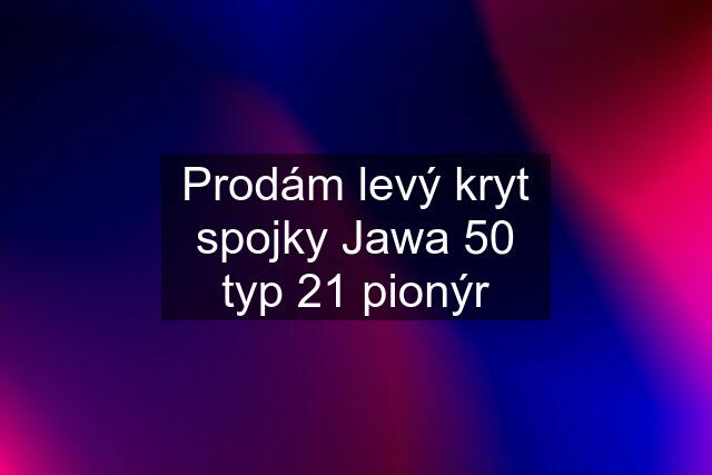 Prodám levý kryt spojky Jawa 50 typ 21 pionýr