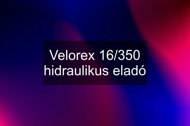 Velorex 16/350 hidraulikus eladó