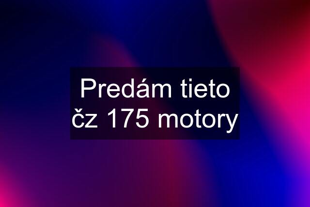 Predám tieto čz 175 motory