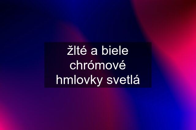 žlté a biele chrómové hmlovky svetlá