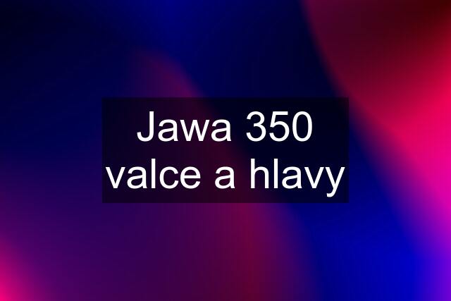 Jawa 350 valce a hlavy