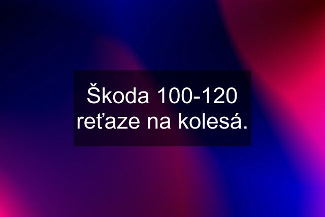 Škoda 100-120 reťaze na kolesá.