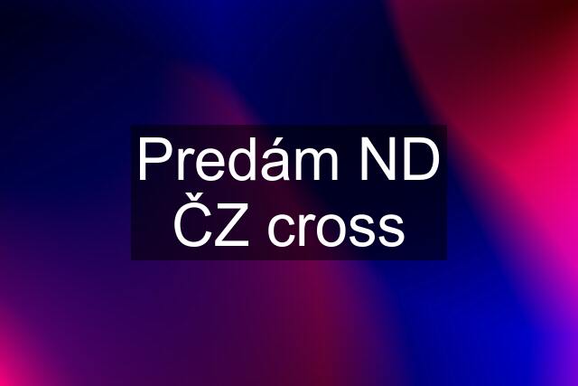 Predám ND ČZ cross