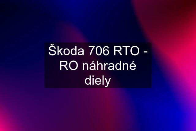 Škoda 706 RTO - RO náhradné diely