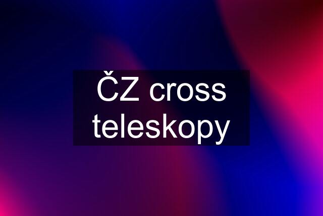 ČZ cross teleskopy