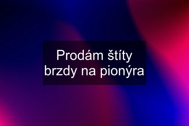 Prodám štíty brzdy na pionýra