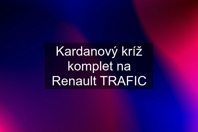 Kardanový kríž komplet na Renault TRAFIC