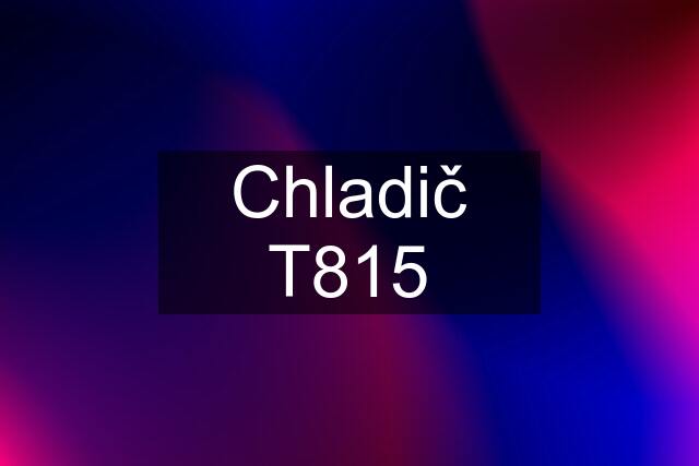 Chladič T815